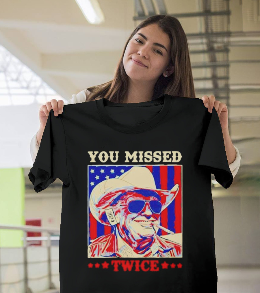 You Missed Twice 2024 Trump Cowboy Hope T-Shirt