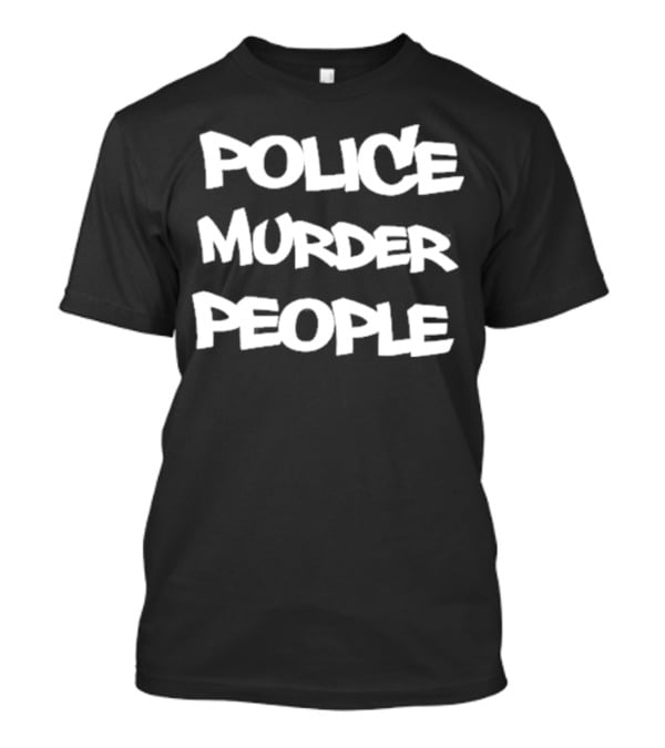 Police Murder People Bold Protest T-Shirt