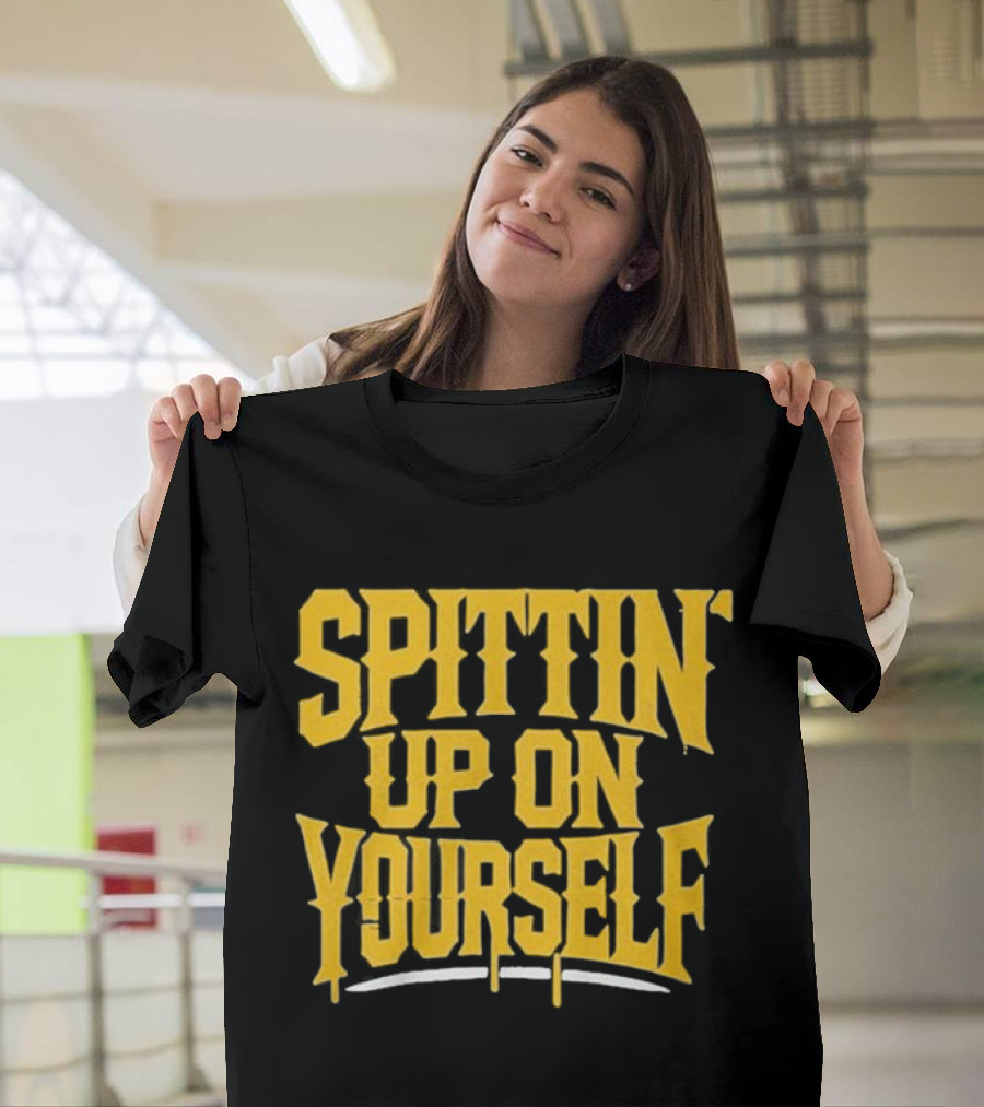 SPITTIN Up On Yourself T-Shirt