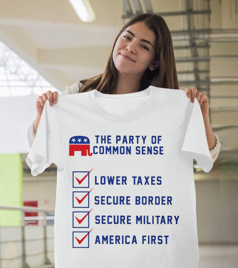 The Party of Common Sense Lower Taxes Secure Border Secure Military America First Republican T-Shirt