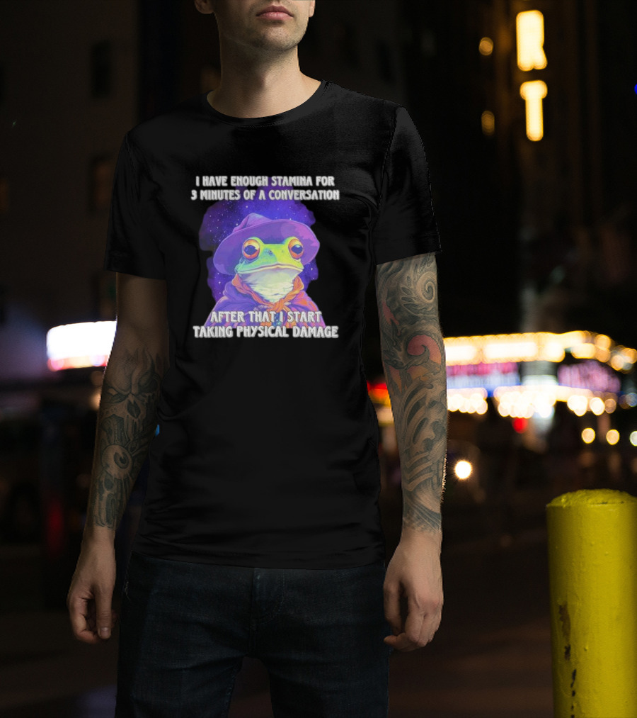 I Have Enough Stamina For 3 Minutes Of A Conversation Frog In Hat After That I Start Taking Physical Damage T-Shirt