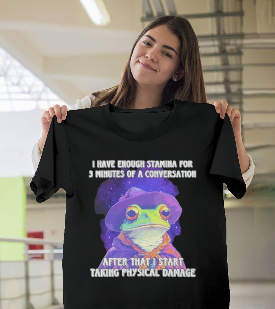 I Have Enough Stamina For 3 Minutes Of A Conversation Frog In Hat After That I Start Taking Physical Damage T-Shirt