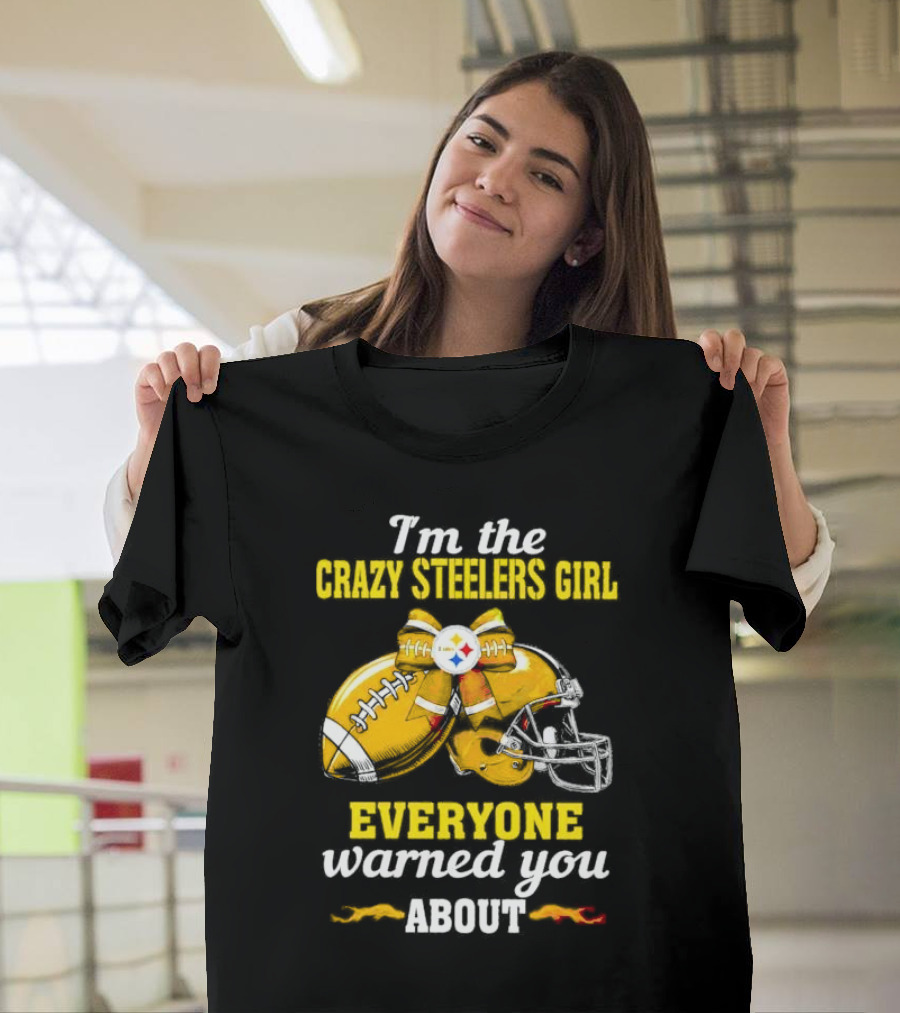 I’m the Crazy Steelers Girl Everyone Warned You About Football and Helmet T-Shirt