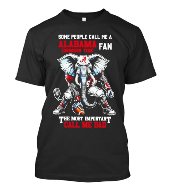 Some People Call ME A Alabama Crimson Tide Fan The Most Important Call ME Dad T-Shirt