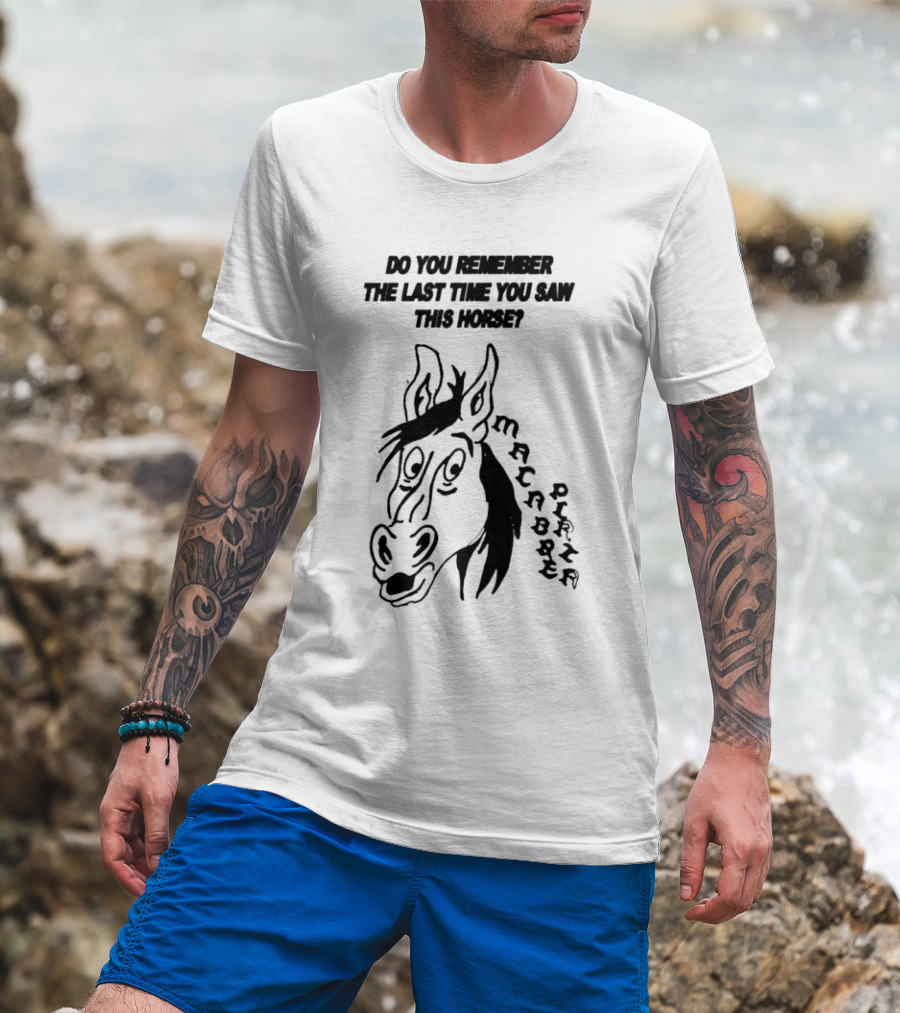 Do You Remember The Last Time You Saw This Horse Macabre Plaza T-Shirt