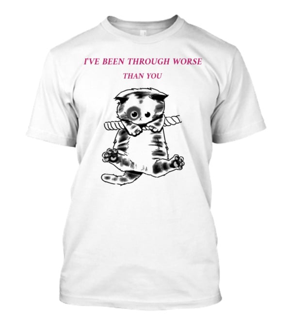 I'VE BEEN THROUGH WORSE THAN YOU Cat Hanging On Rope T-Shirt