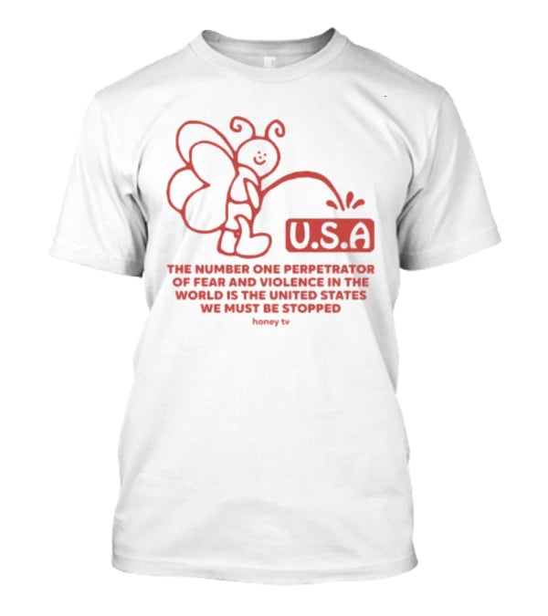 USA The Number One Perpetrator Of Fear And Violence In The World Is The United States We Must Be Stopped Honey TV T-Shirt