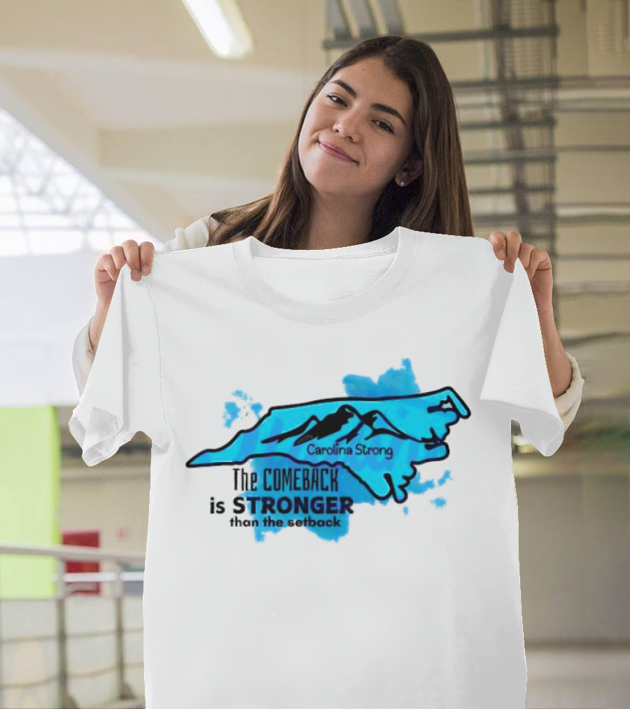 Carolina Strong The Comeback Is Stronger Than The Setback North Carolina Map and Mountains T-Shirt