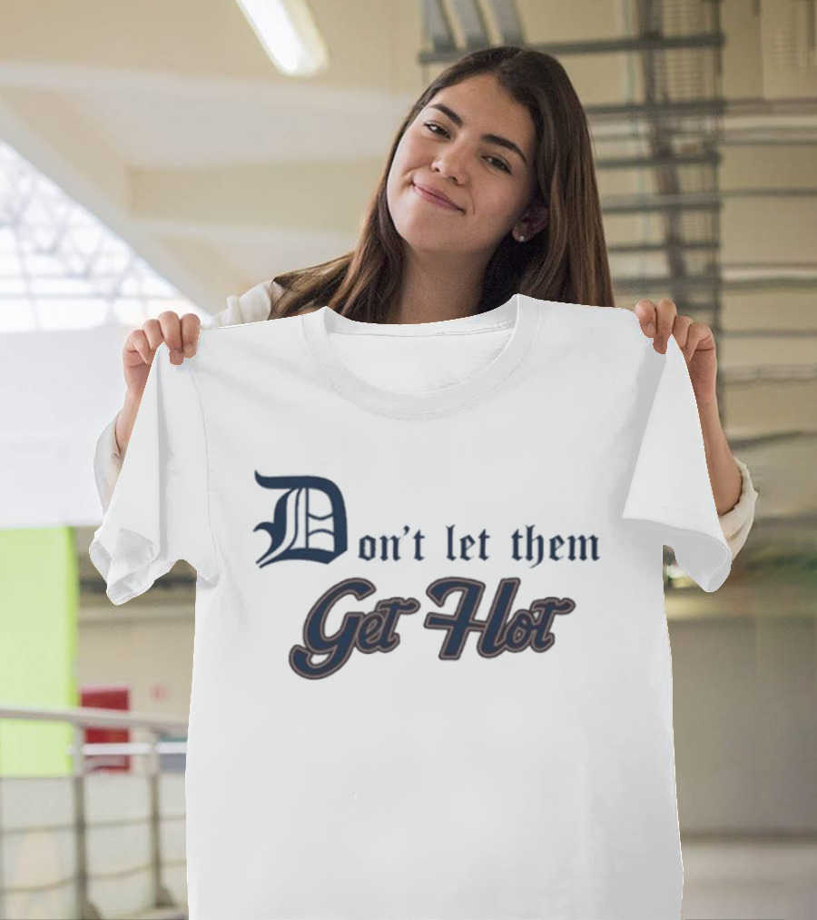 Detroit Tigers Don’t Let Them Get Hot T-Shirt