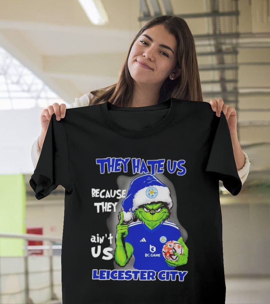 They Hate Us Because They Ain't Us Leicester City Grinch Christmas T-Shirt