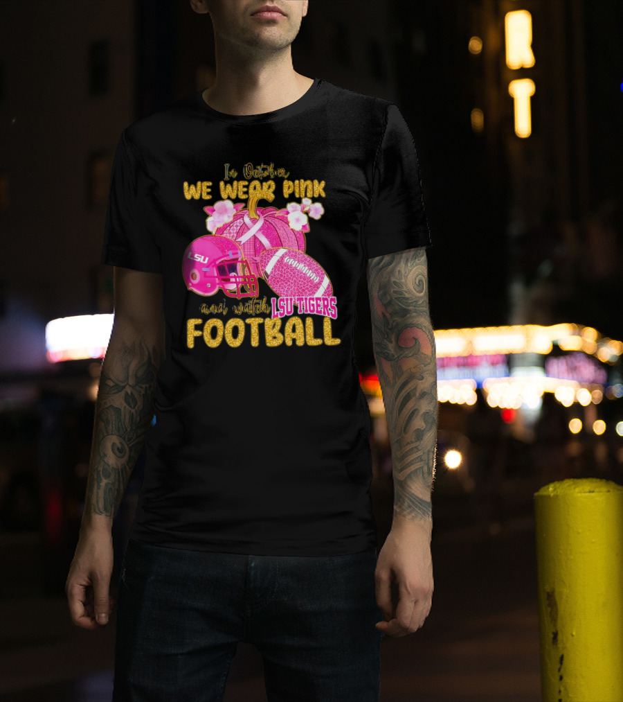 In October We Wear Pink And Watch LSU Tigers Football T-Shirt