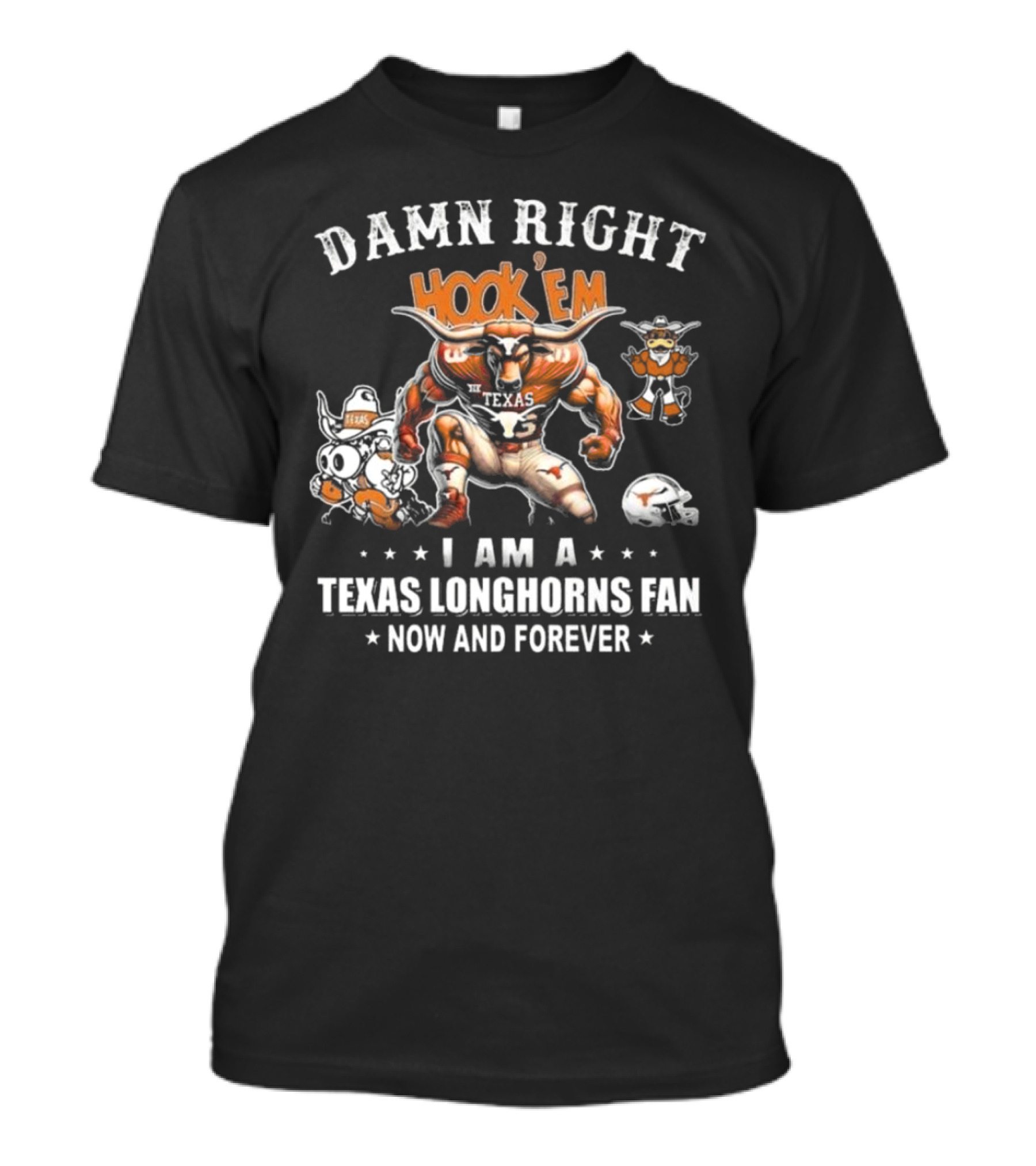 Damn Right Hook 'Em I Am A Texas Longhorns Fan Now And Forever T-Shirt