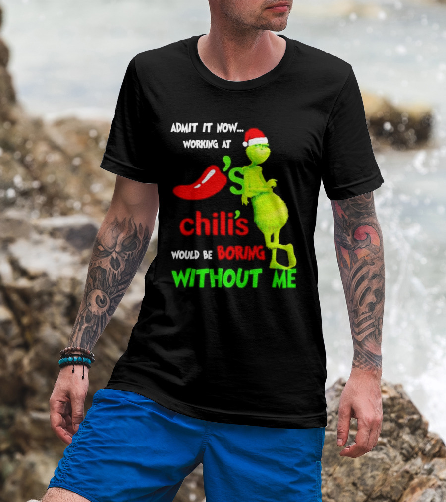 Admit It Now Working At Chili's Would Be Boring Without Me Grinch Christmas Santa Hat T-Shirt