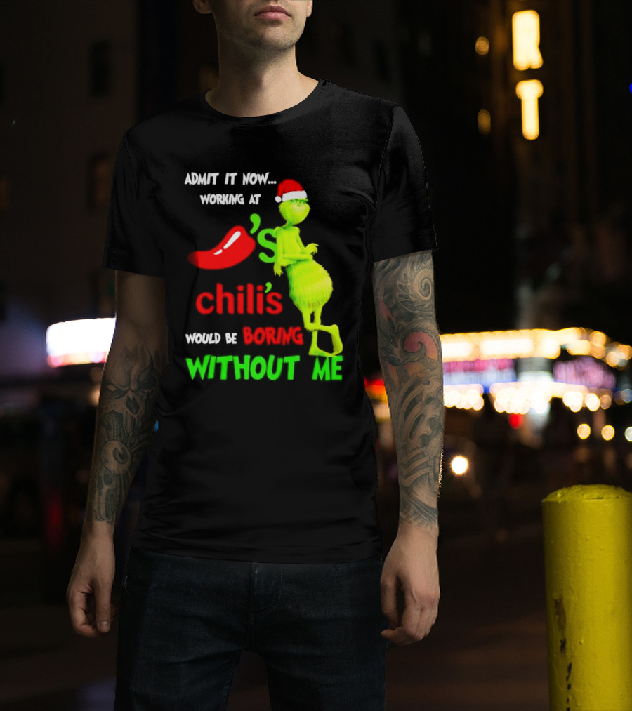 Admit It Now Working At Chili's Would Be Boring Without Me Grinch Christmas Santa Hat T-Shirt