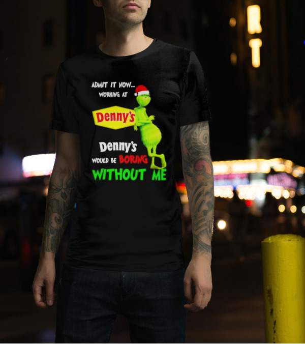 Admit It Now Working At Denny’s Grinch With Santa Hat Would Be Boring Without Me Christmas T-Shirt