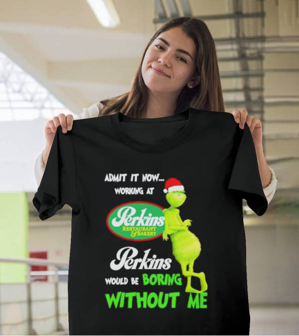 Grinch With Santa Hat Working At Perkins Would Be Boring Without Me Christmas T-Shirt