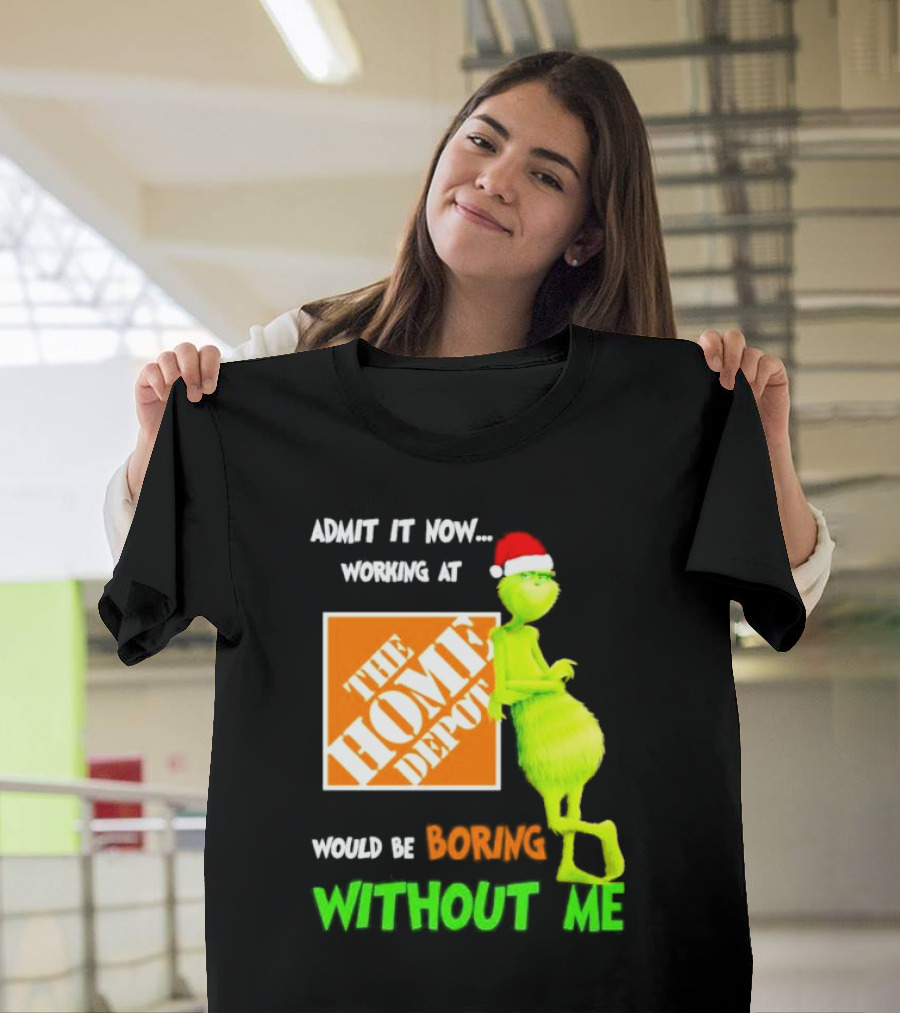 Grinch With Santa Hat Admit It Now Working At The Home Depot Would Be Boring Without Me Christmas T-Shirt