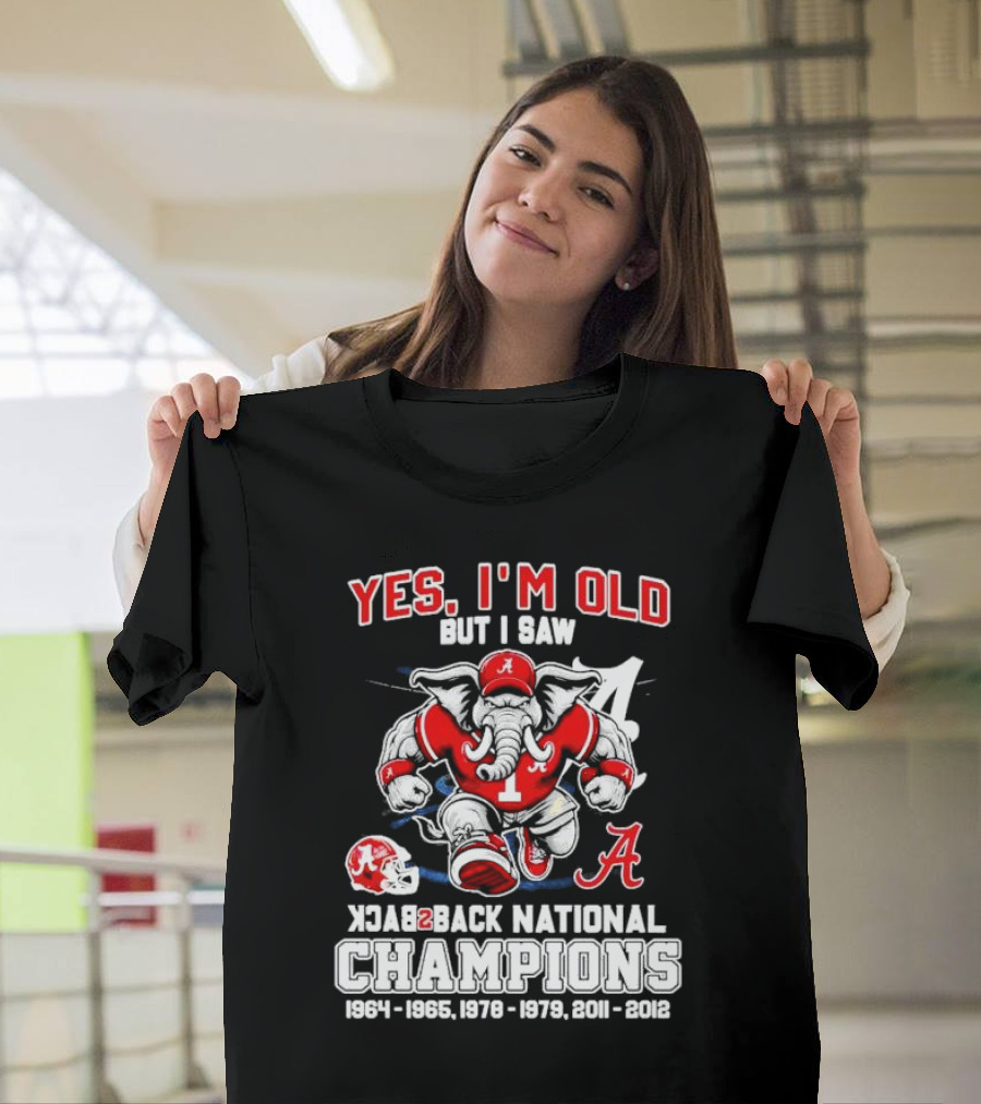 Yes I’m Old But I Saw Alabama Back 2 Back National Champions 1964 1965 1978 1979 2011 2012 T-Shirt