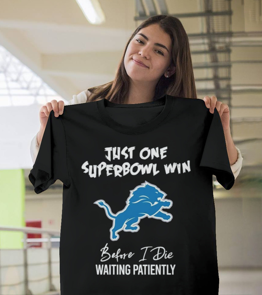 Detroit Lions Just One Superbowl Win Before I Die Waiting Patiently Logo Fan Sentiment T-Shirt