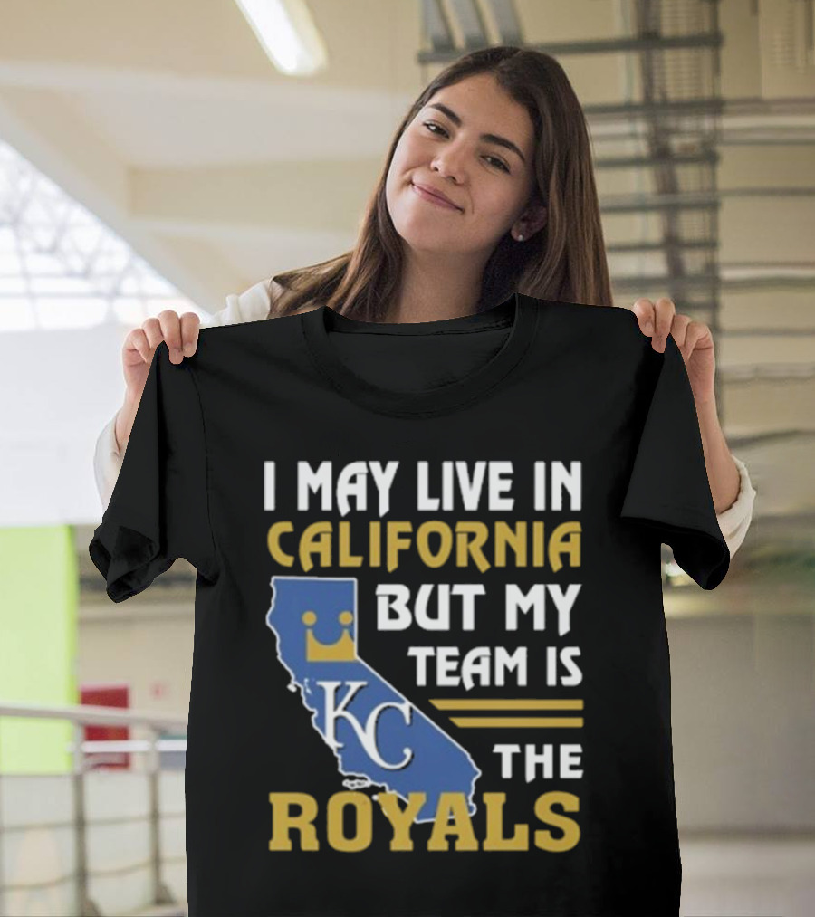 I May Live in California KC Royals Team Loyalty T-Shirt