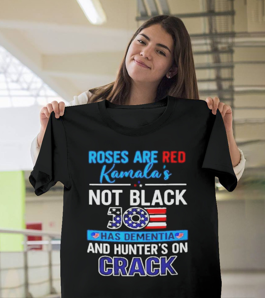 Roses Are Red Kamala's Not Black Joe Has Dementia and Hunter's on Crack Anti Harris Biden T-Shirt