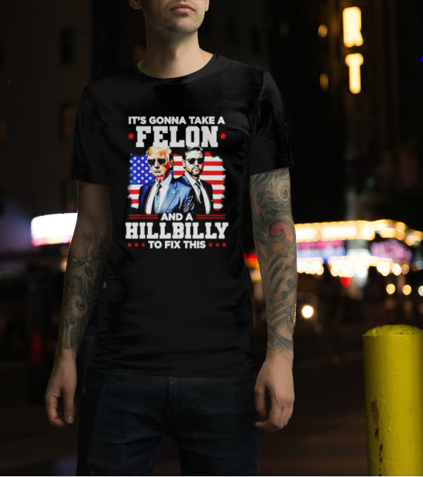 It's Gonna Take A Felon And A Hillbilly To Fix This Vintage US Flag T-Shirt