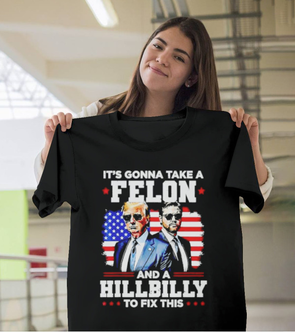 It's Gonna Take A Felon And A Hillbilly To Fix This Vintage US Flag T-Shirt
