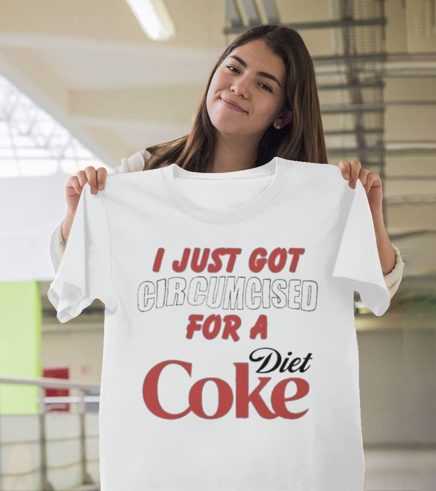 I Just Got Circumcised For A Diet Coke T-Shirt