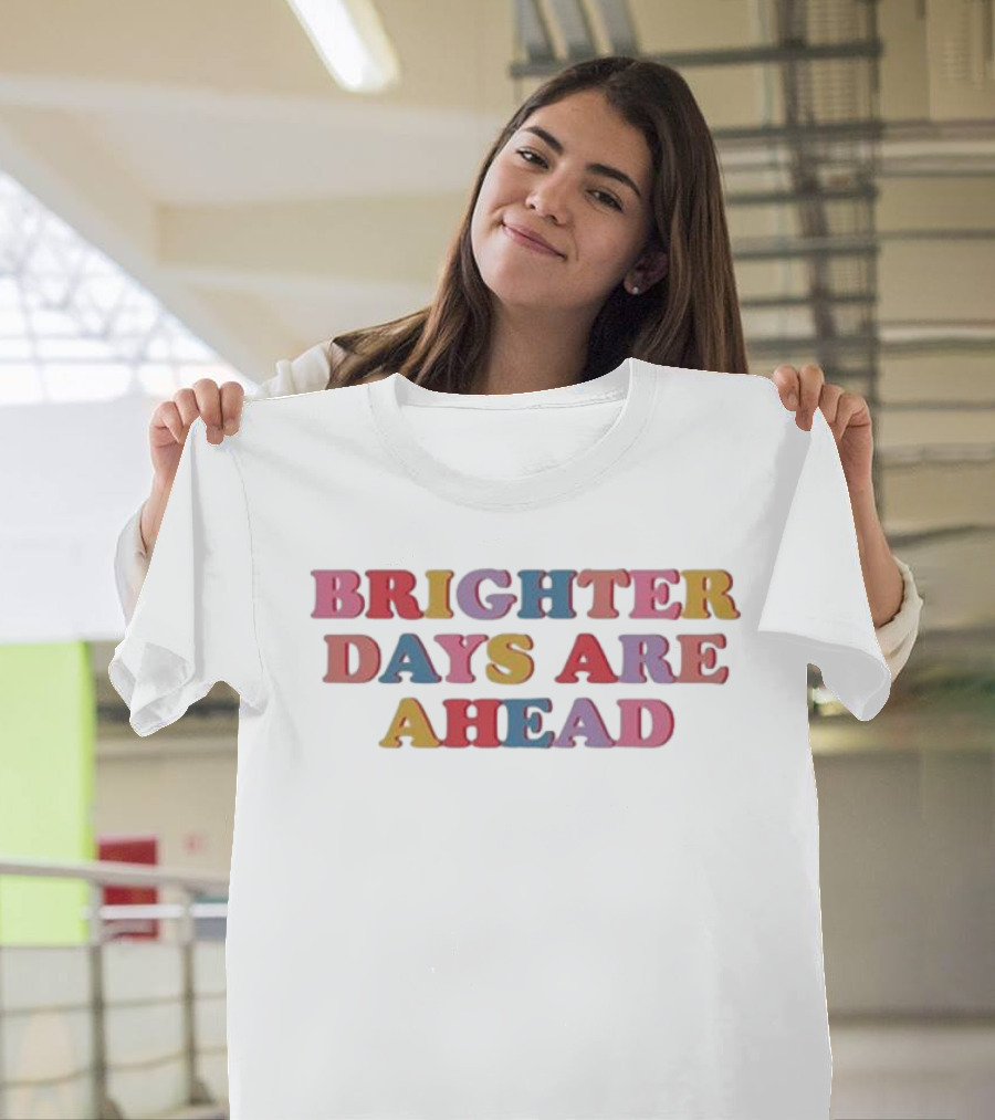 Brighter Days Are Ahead Multicolored Text Optimistic Message T-Shirt