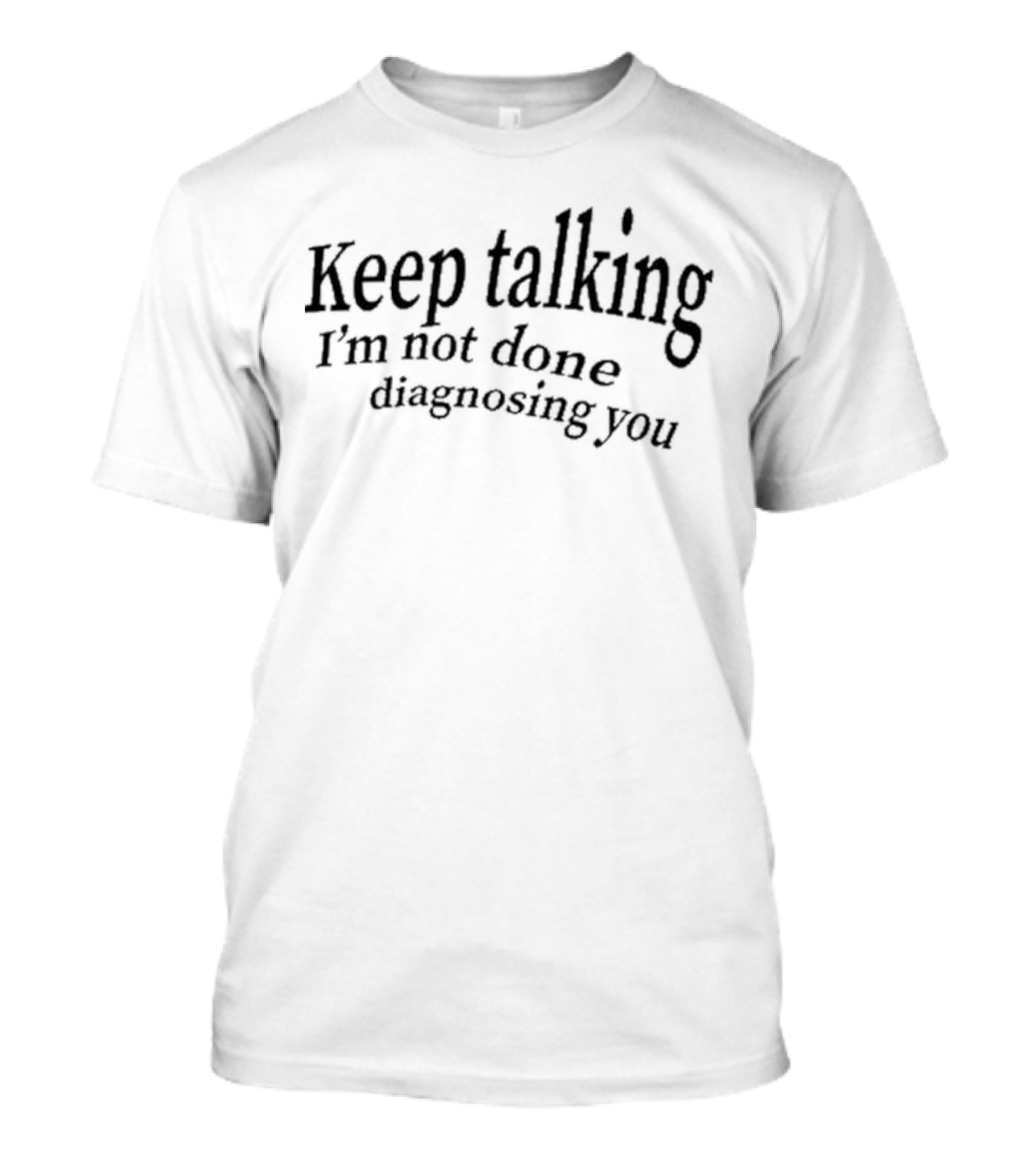 Keep Talking I'm Not Done Diagnosing You Vintage Medical Humor T-Shirt