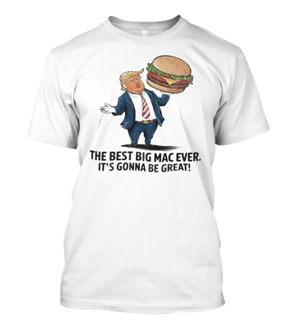 Trump Holding Big Mac With The Best Big Mac Ever It's Gonna Be Great T-Shirt