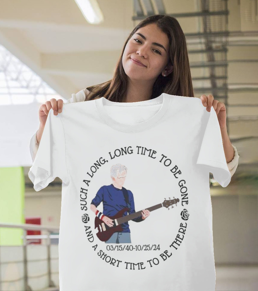 Phil Lesh Grateful Dead Long Time Gone Short Time There Memorial 03/15/40-10/25/24 T-Shirt