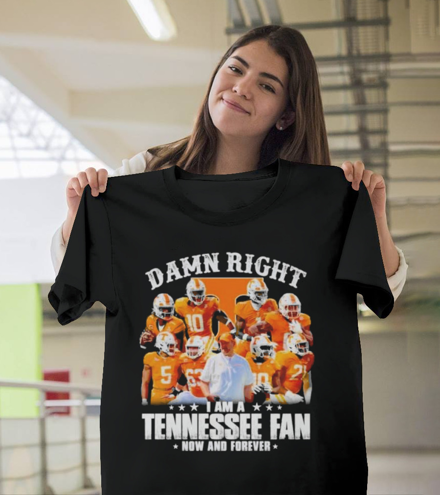 Damn Right I Am a Tennessee Fan Now and Forever T-Shirt