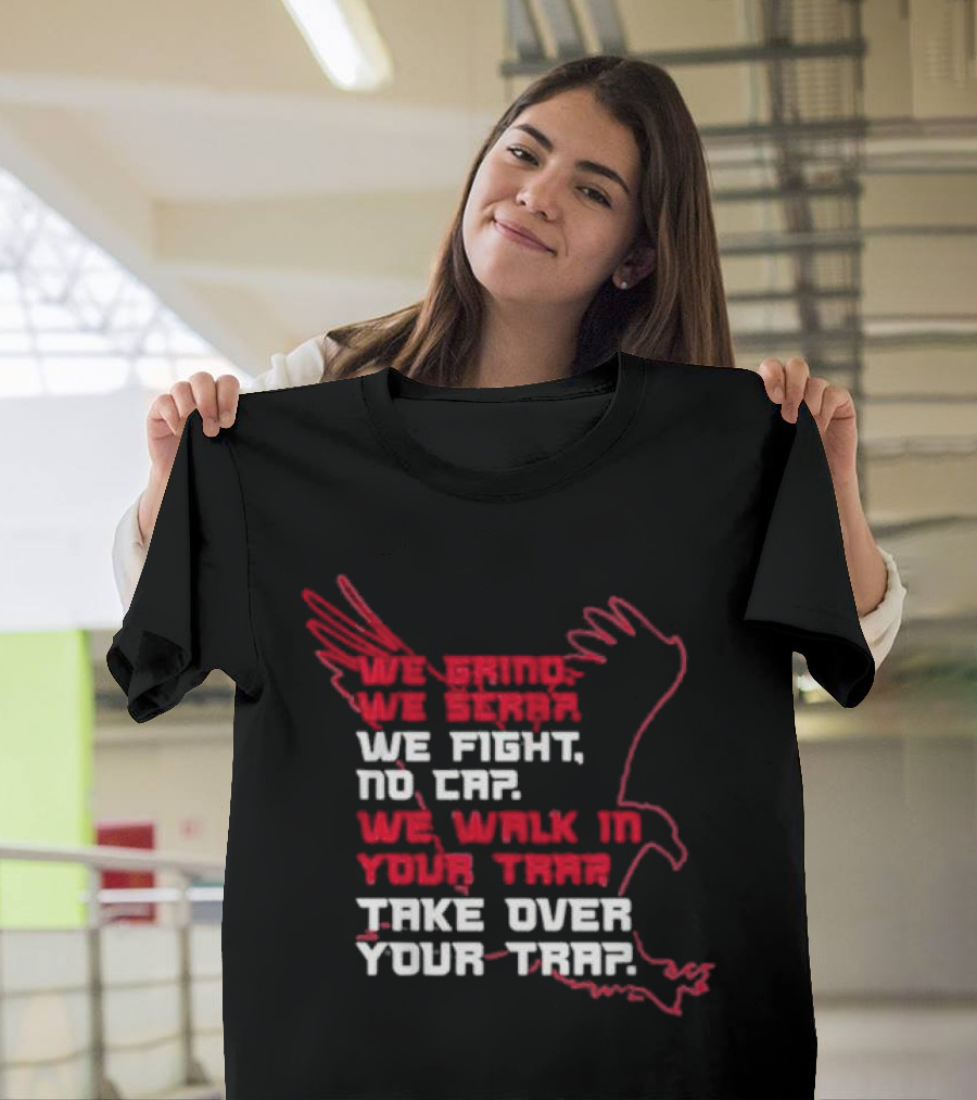 We Grind We Scrap We Fight No Cap We Walk In Your Trap Take Over Your Trap Atlanta Falcons T-Shirt