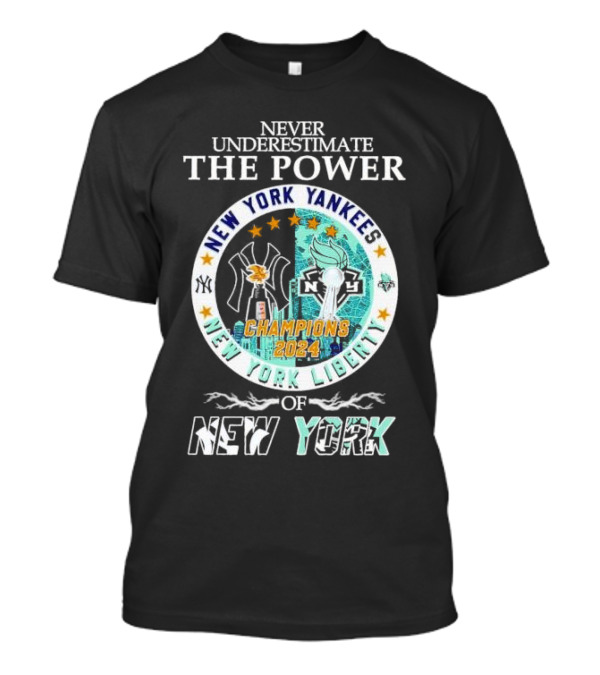 Never Underestimate The Power Of New York Yankees New York Liberty Champions T-Shirt
