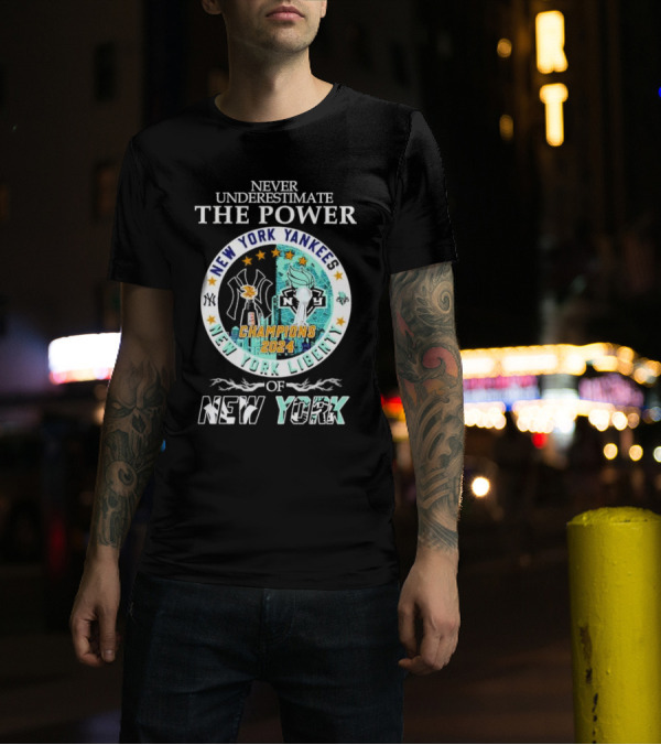 Never Underestimate The Power Of New York Yankees New York Liberty Champions T-Shirt