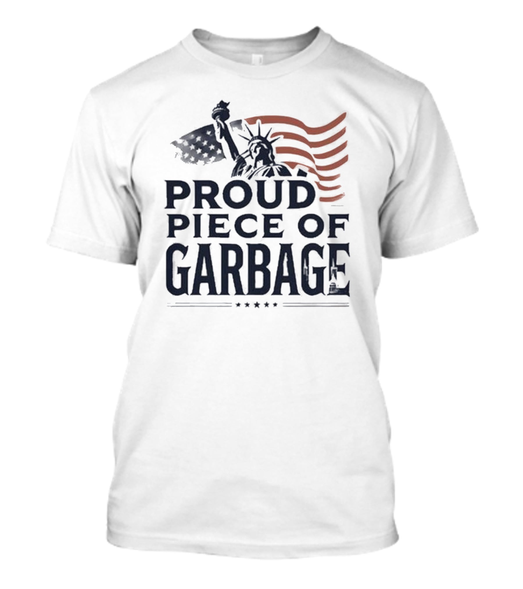 Proud Piece Of Garbage Statue Of Liberty American Flag T-Shirt