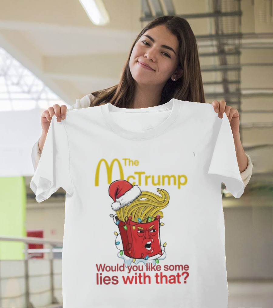 The McTrump Would You Like Some Lies With That Christmas Fries T-Shirt