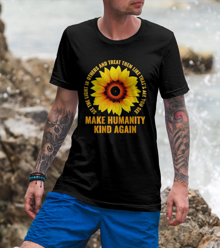 Make Humanity Kind Again See The Light In Others And Treat Them Like That's All You See T-Shirt