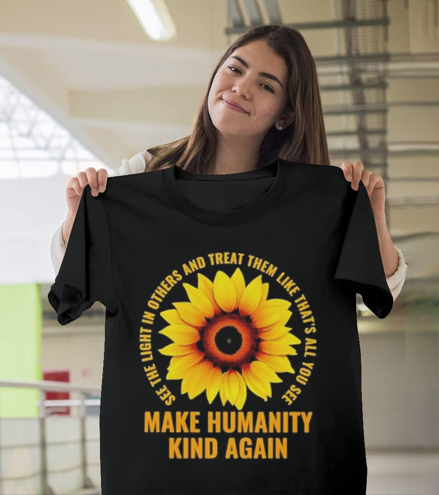 Make Humanity Kind Again See The Light In Others And Treat Them Like That's All You See T-Shirt