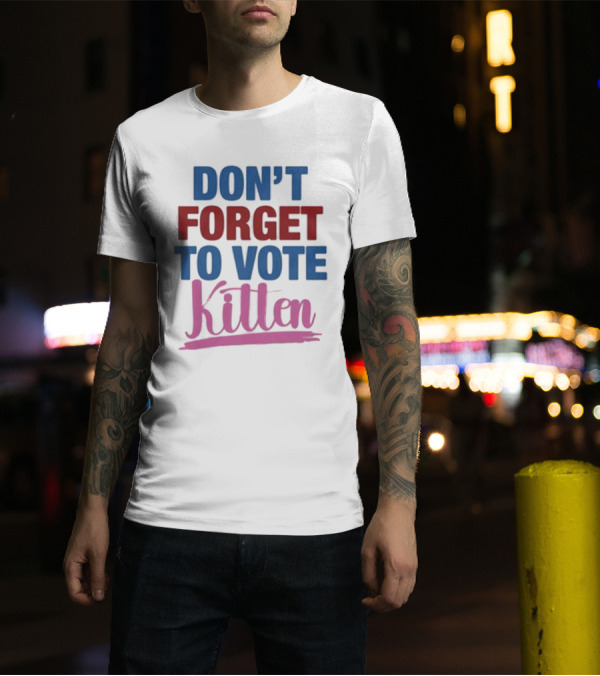 DON'T FORGET TO VOTE KITTEN T-Shirt