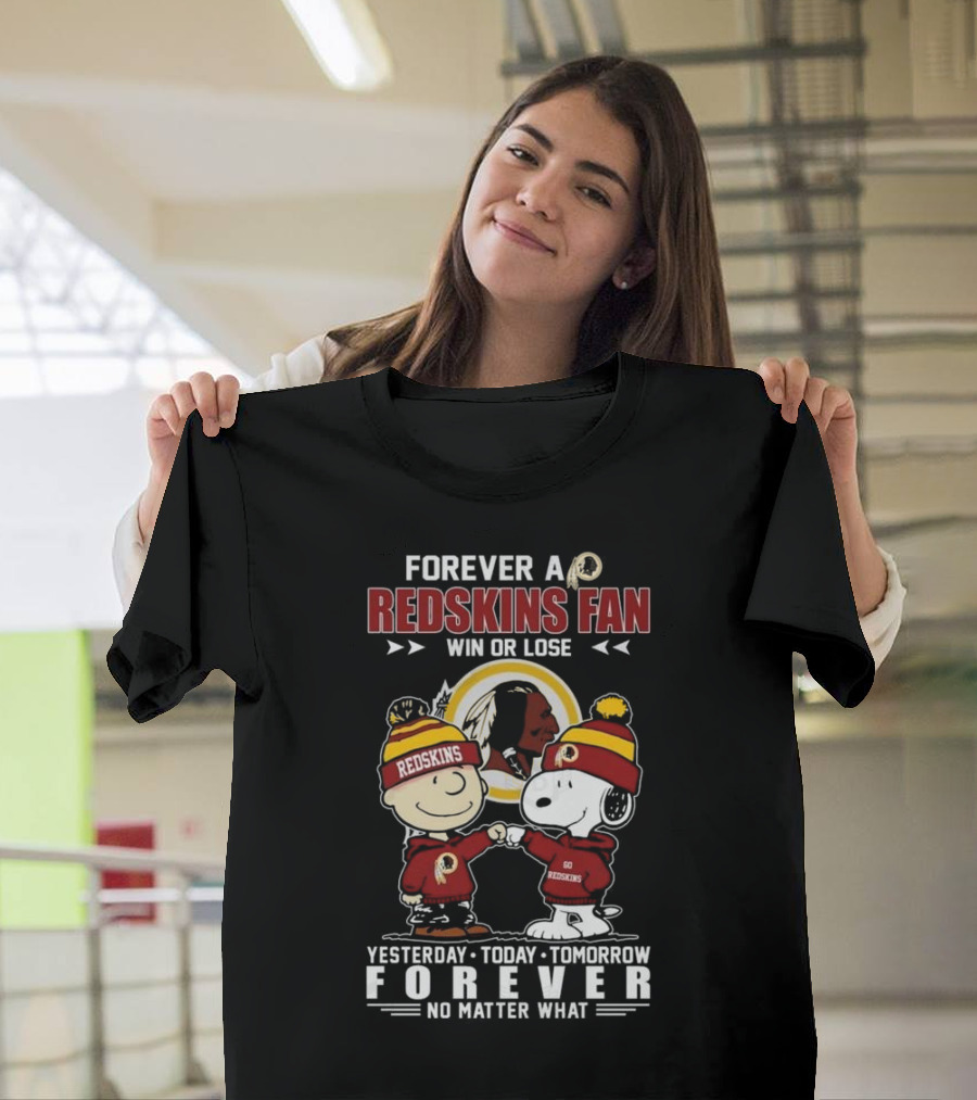 Forever A Redskins Fan Win Or Lose Yesterday Today Tomorrow Forever No Matter What T-Shirt