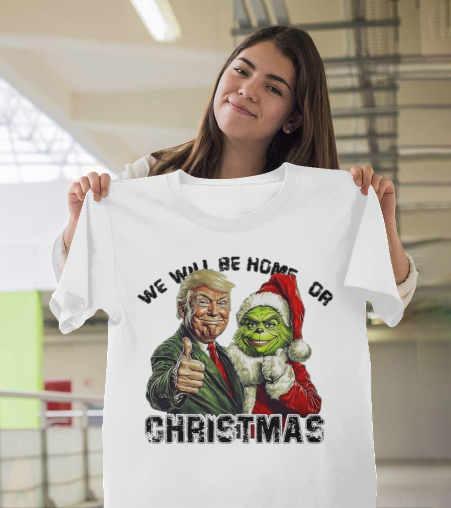 We Will Be Home for Christmas Trump Grinch T-Shirt