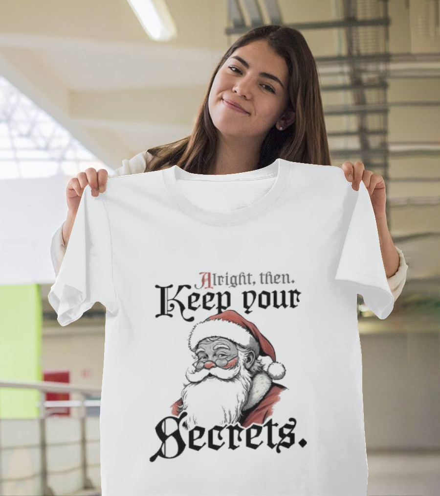 Alright Then Keep Your Secrets Santa Christmas Humor T-Shirt