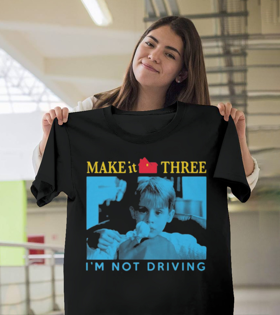MAKE it THREE I’M NOT DRIVING Kevin McCallister Home Alone T-Shirt