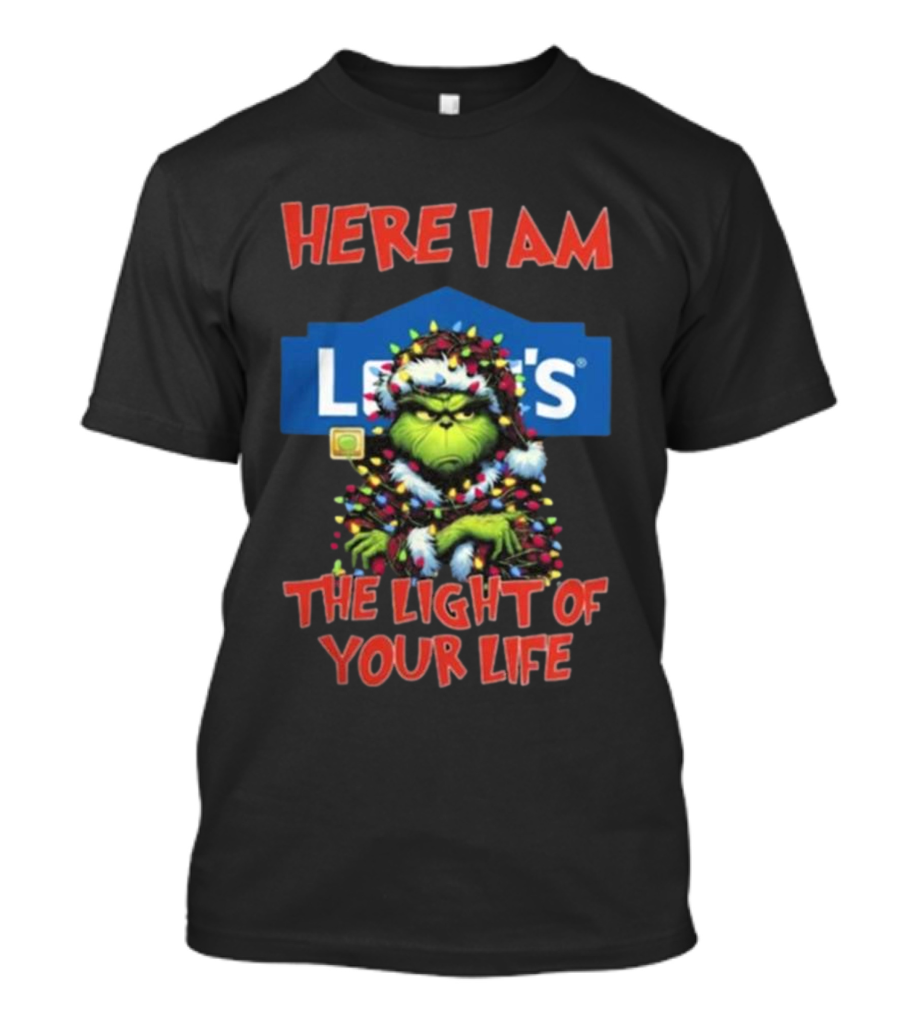 Here I Am Lowe's The Light Of Your Life Grinch Christmas Lights T-Shirt