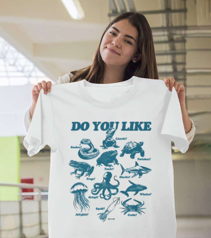 DO YOU LIKE Snakes Lizards Tortoises Frogs Toads Sharks Whales Jellyfish Octopi Squid Crabs T-Shirt