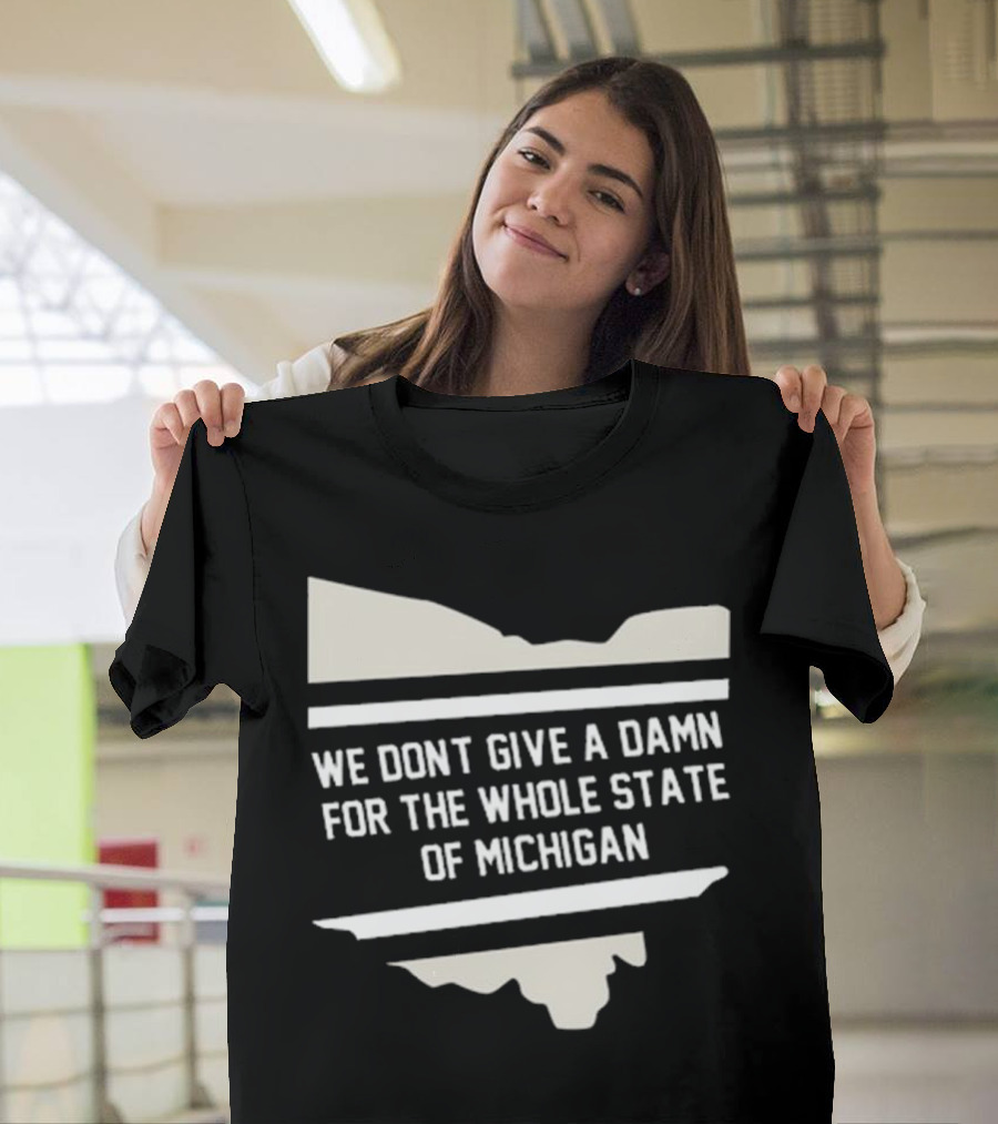 We Don’t Give A Damn For The Whole State Of Michigan Ohio Rivalry T-Shirt