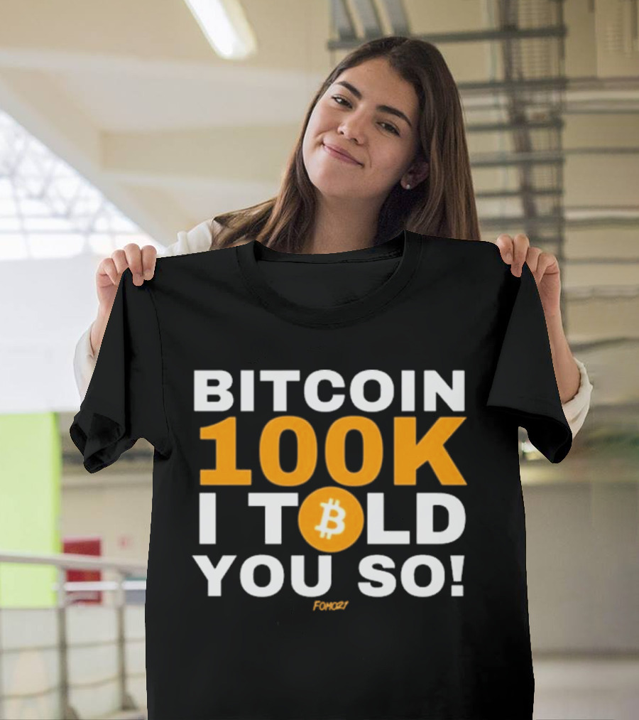 Fomo21 Bitcoin 100K I Told You So T-Shirt