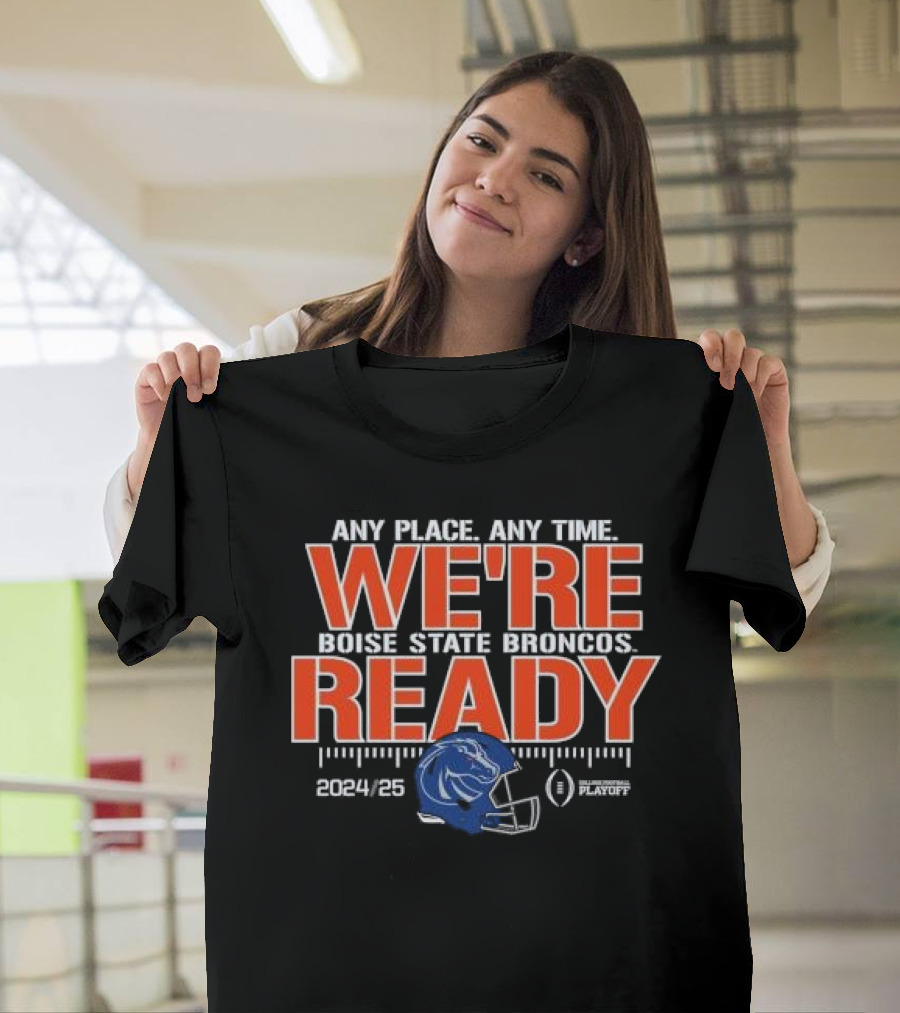 Boise State Broncos 2024-25 We're Ready Any Place Any Time College Football Playoff T-Shirt